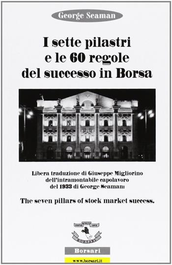 I sette pilastri e le 60 regole del successo in borsa - George Seaman - Libro Borsari 2007 | Libraccio.it