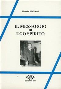Il messaggio di Ugo Spirito - Lino Di Stefano - Libro Edizioni Eva 2004, Il cormorano. Saggistica | Libraccio.it
