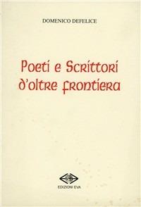 Poeti e scrittori d'oltre frontiera - Domenico Defelice - Libro Edizioni Eva 2005 | Libraccio.it