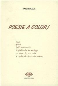 Poesie a colori - Katia Rinaldi - Libro Edizioni Eva 2005, L'albatro. Poesia contemporanea | Libraccio.it