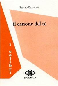 Il canone del tè - Renzo Cremona - Libro Edizioni Eva 2007, I colibrì | Libraccio.it