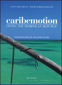Caribemotion. Living the Dominican Republic - G. Carlo Ricco, Mauro Torriani Bellini, Massimo Listri - Libro Idea Books 2014 | Libraccio.it