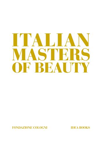 Italian masters of beauty. Ediz. a colori - Alessandra De Nitto, Alberto Cavalli - Libro Idea Books 2018 | Libraccio.it
