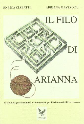 Il filo di Arianna. Versioni di greco tradotte e commentate per il triennio del Liceo classico - Enrica Ciabatti, Adriana Mastrota - Libro Pegasus 1999 | Libraccio.it