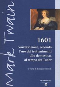 1601. Conversazione secondo l'uso dei trattenimenti alla domestica, al tempo dei Tudor - Mark Twain - Libro Aiep Editore 2020, Acta minima | Libraccio.it