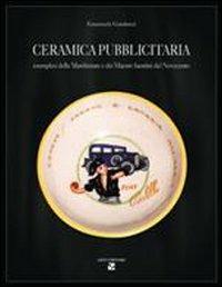 Ceramica pubblicitaria. Esemplari delle manifatture e dei maestri faentini del Novecento - Emanuele Gaudenzi - Libro Aiep Editore 2001, Grandi opere | Libraccio.it