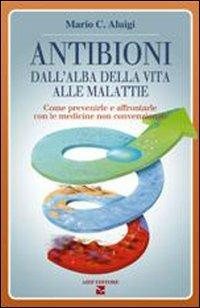 Antibioni. Dall'alba della vita alle malattie - Mario C. Aluigi - Libro Aiep 2004, I grandi manuali di Briciole di salute | Libraccio.it