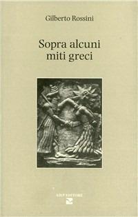 Sopra alcuni miti greci - Gilberto Rossini - Libro Aiep 2004, San Marino arte e storia | Libraccio.it