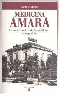 Medicina amara. La metamorfosi della medicina in ospedale - Alfeo Montesi - Libro Aiep Editore 2006, Grandi manuali | Libraccio.it