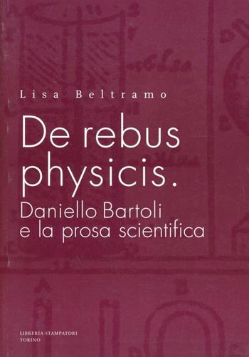 De rebus physicis: Daniello Bartoli e la prosa scientifica - Lisa Beltramo - Libro Libreria Stampatori 2004 | Libraccio.it