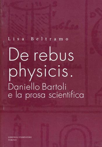 De rebus physicis: Daniello Bartoli e la prosa scientifica - Lisa Beltramo - Libro Libreria Stampatori 2004 | Libraccio.it