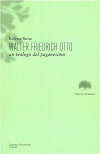 Walter Friedrich Otto. Un teologo del paganesimo - Roberta Bussa - Libro Libreria Stampatori 2007, I libri del l'ombra | Libraccio.it