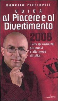Guida al piacere e al divertimento 2008. Tutti gli indirizzi più nuovi e alla moda d'Italia - Roberto Piccinelli - Libro Outline Edizioni 2007 | Libraccio.it