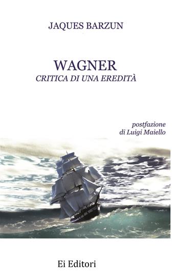 Wagner. Critica di una eredità - Jacques Barzun - Libro Ei Editori 2015, Eufonie | Libraccio.it
