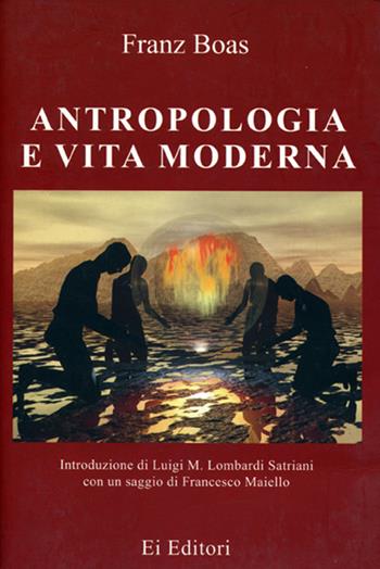 Antropologia e vita moderna - Franz Boas, Luigi Maria Lombardi Satriani, Francesco Maiello - Libro Ei Editori 2015, I classici dell'antropologia | Libraccio.it