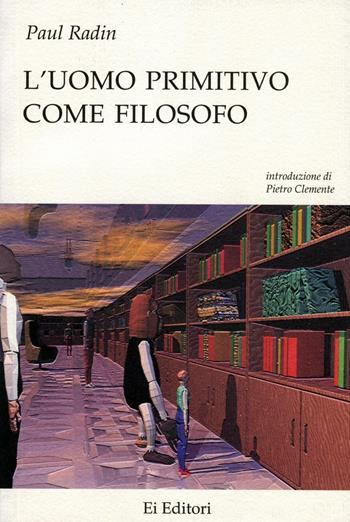 L' uomo primitivo come filosofo - Paul Radin - Libro Ei Editori 2001, Saggi | Libraccio.it