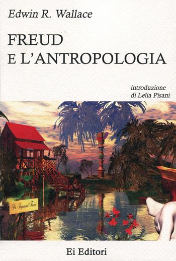 Freud e l'antropologia - Edwin R. Wallace - Libro Ei Editori 2017, Saggi | Libraccio.it