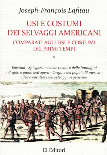 Usi e costumi dei selvaggi americani comparati agli usi e costumi dei primi tempi - Joseph-François Lafitau - Libro Ei Editori 2021 | Libraccio.it