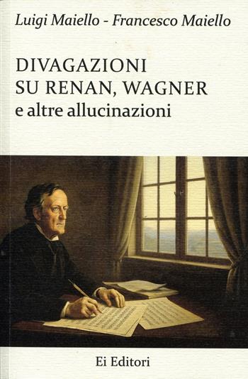 Divagazioni su Renan, Wagner e altre allucinazioni - Luigi Maiello, Francesco Maiello - Libro Ei Editori 2025 | Libraccio.it