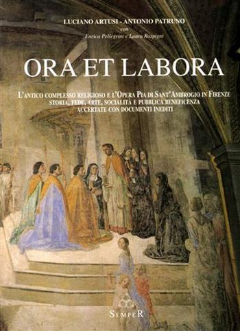 Ora et labora. L'antico complesso religioso e l'opera pia di S. Ambrogio. Storia, fede, arte, socialità e pubblica beneficenza accertate con documenti inediti - Luciano Artusi, Antonio Patruno - Libro Semper Editrice 2002 | Libraccio.it