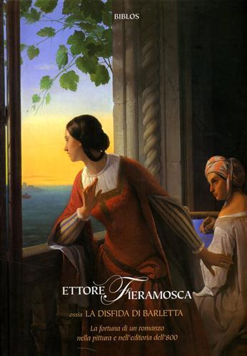 Ettore Fieramosca ossia la disfida di Barletta. La fortuna di un romanzo nella pittura e nell'editoria dell'800  - Libro Biblos 2021 | Libraccio.it