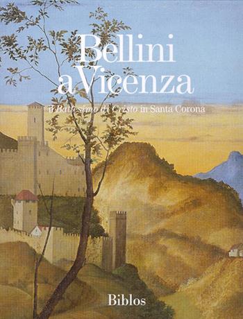 Bellini a Vicenza. Il «Battesimo di Cristo» in Santa Corona. Ediz. illustrata  - Libro Biblos 2007 | Libraccio.it