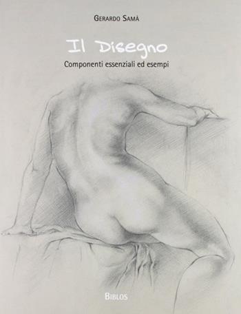 Il disegno. Componenti essenziali ed esempi. Ediz. illustrata - Gerardo Samà - Libro Biblos 2009 | Libraccio.it