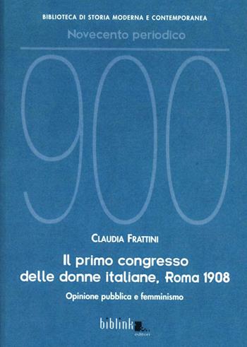 Il primo congresso delle donne italiane, Roma 1908 - Claudia Frattini - Libro Biblink 2008, Bibl. di storia moderna e contemporanea | Libraccio.it