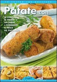 Patate con... Le verdure, le patate, la carne, i formaggi, il pesce, lo zucchero - Daniela Peli, Francesca Ferrari - Libro Quadò 2011, In cucina con passione | Libraccio.it