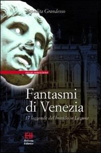 Fantasmi di Venezia. 17 leggende del brivido in laguna - Espedita Grandesso - Libro Helvetia 2019, Rosso veneziano | Libraccio.it