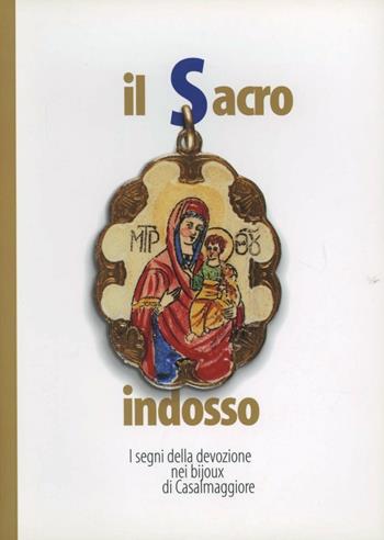 Il sacro indosso. I segni della devozione nei bijoux di Casalmaggiore . Catalogo della mostra (Casalmaggiore, dicembre 2001-gennaio 2002) - Roberto Brunelli, Valter Rosa - Libro Biblioteca Civica Mortara 2001 | Libraccio.it