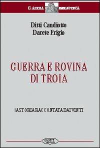 Guerra e rovina di Troia. La storia raccontata dai vinti - Ditti Candiotto, Darete Frigio - Libro Aleph Editrice 2013, L'altra biblioteca | Libraccio.it