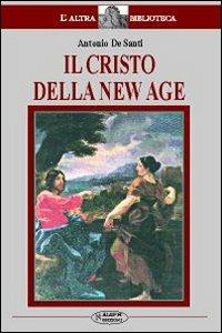 Il Cristo della New Age. Studio sul rapporto tra la figura di Cristo e la New Age - Antonio De Santi - Libro Aleph Editrice 2007 | Libraccio.it