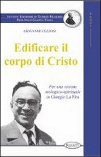Edificare il corpo di Cristo. Per una visione teologico-spirituale in Giorgio La Pira - Giovanni Vezzosi - Libro Aleph Editrice 2007 | Libraccio.it