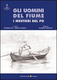 Gli uomini del fiume. I mestieri del Po. Vol. 1  - Libro Sometti 2000, Il grande fiume | Libraccio.it