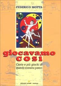 Giocavamo così. Cento e più giochi di quando eravamo poveri - Federico Motta - Libro Sometti 2001 | Libraccio.it