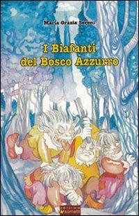 I biafanti del bosco azzurro - Maria Grazia Sereni - Libro Sometti 2002, La collana della fantasia | Libraccio.it
