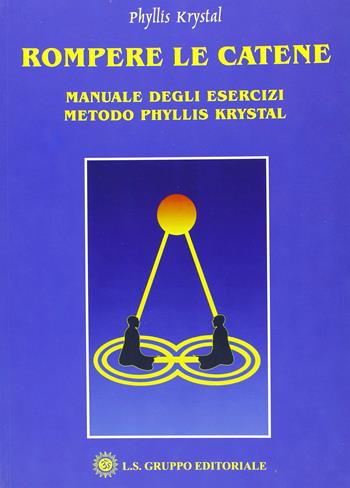 Rompere le catene. Manuale degli esercizi. Metodo Phyllis Krystal - Phyllis Krystal - Libro LS 2007 | Libraccio.it