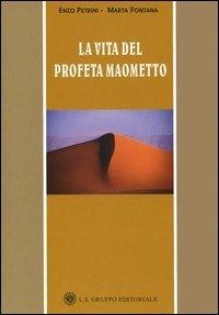 La vita del profeta Maometto - Enzo Petrini, Marta Fontana - Libro LS 2007 | Libraccio.it