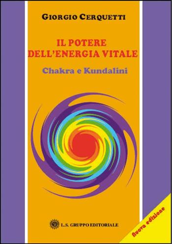 Il potere dell'energia vitale. Chakra e kundalini - Giorgio Cerquetti - Libro LS 2007 | Libraccio.it
