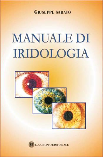 Manuale di iridologia - Giuseppe Sabato - Libro LS 2007, I manuali LS | Libraccio.it