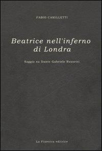 Beatrice nell'inferno di Londra - Fabio Camilletti - Libro La Finestra Editrice 2005, Saggi | Libraccio.it