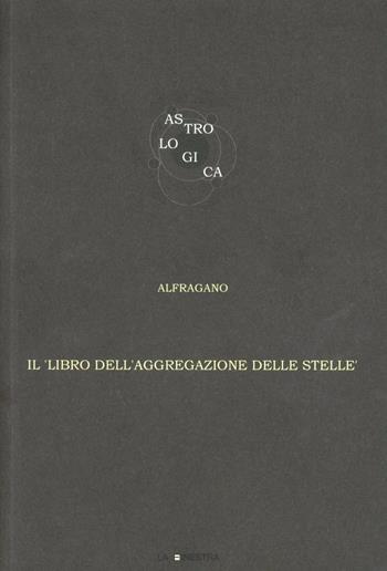 Il libro dell'aggregazione delle stelle - Alfragano - Libro La Finestra Editrice 2003, Archivio medievale | Libraccio.it