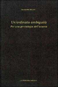 Un' ordinata ambiguità. Per una genealogia dell'anarca - Giuseppe Raciti - Libro La Finestra Editrice 2006, Saggi | Libraccio.it