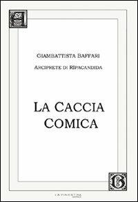La caccia comica - Giambattista Baffari - Libro La Finestra Editrice 2008, Archivio barocco | Libraccio.it