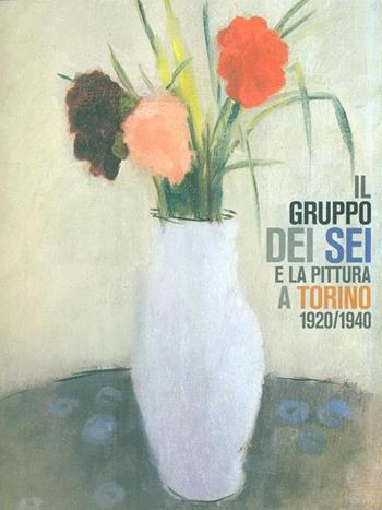 Il gruppo dei sei e la pittura a Torino 1920-1940 - Ivana Mulatero, Rolando Bellini - Libro Fondazione Torino Musei 2005 | Libraccio.it
