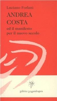 Andrea Costa ed il manifesto per il nuovo secolo - Luciano Forlani - Libro La Mandragora Editrice 2000, Mosaico | Libraccio.it