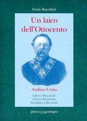 Un laico dell'Ottocento. Andrea Costa Libero Muratore, libero pensatore socialista, libertario
