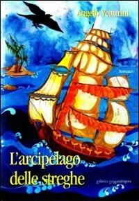 L' arcipelago delle streghe - Angelo Vetturini - Libro La Mandragora Editrice 2001, Narrativa, ricordi e poesia | Libraccio.it