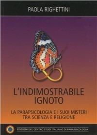 L' indimostrabile ignoto - Paola Righettini - Libro Centro Studi Parapsicologia 2011 | Libraccio.it